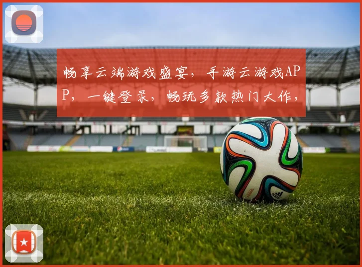 畅享云端游戏盛宴，手游云游戏APP，一键登录，畅玩多款热门大作，尽在掌握